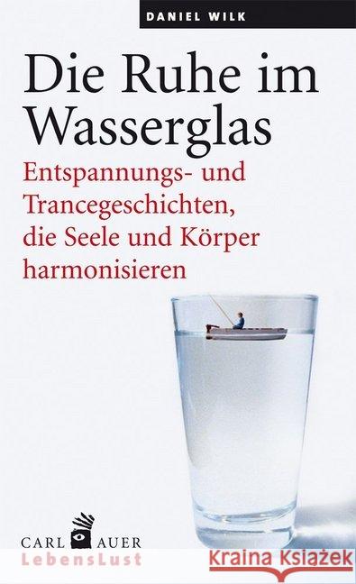 Die Ruhe im Wasserglas : Entspannungs- und Trancegeschichten, die Seele und Körper harmonisieren Wilk, Daniel 9783896708724 Carl-Auer - książka