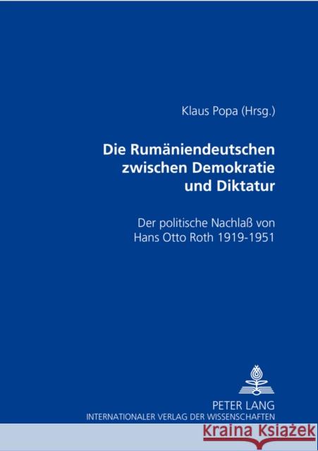 Die Rumaeniendeutschen Zwischen Demokratie Und Diktatur: Der Politische Nachlass Von Hans Otto Roth 1919-1951 Popa, Klaus 9783631509784 Lang, Peter, Gmbh, Internationaler Verlag Der - książka