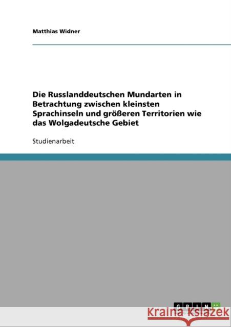 Die Russlanddeutschen Mundarten in Betrachtung zwischen kleinsten Sprachinseln und größeren Territorien wie das Wolgadeutsche Gebiet Widner, Matthias 9783638650847 Grin Verlag - książka