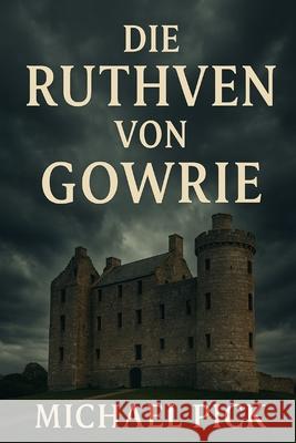 Die Ruthven of Gowrie Michael Pick 9781983314841 Independently Published - książka