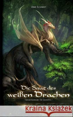 Die Saat des wei?en Drachen: Fantasy-Epos (Gesamtausgabe: Die Savanten) Uwe Eckardt 9781973404972 Independently Published - książka