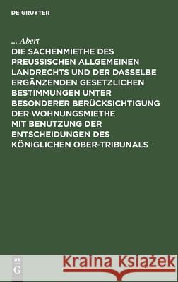 Die Sachenmiethe Des Preußischen Allgemeinen Landrechts Und Der Dasselbe Ergänzenden Gesetzlichen Bestimmungen Unter Besonderer Berücksichtigung Der W Abert 9783111231884 De Gruyter - książka