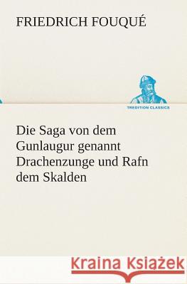 Die Saga von dem Gunlaugur genannt Drachenzunge und Rafn dem Skalden Fouqué, Friedrich de la Motte 9783849530013 TREDITION CLASSICS - książka