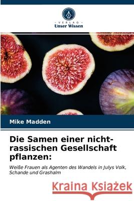 Die Samen einer nicht-rassischen Gesellschaft pflanzen Mike Madden 9786203315400 Verlag Unser Wissen - książka