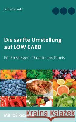 Die sanfte Umstellung auf Low Carb: Für Einsteiger - Theorie und Praxis Jutta Schütz 9783752849141 Books on Demand - książka