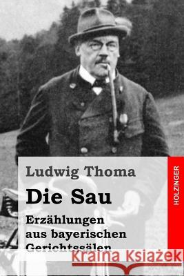 Die Sau: Erzählungen aus bayerischen Gerichtssälen Thoma, Ludwig 9781515310808 Createspace - książka