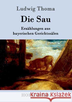 Die Sau: Erzählungen aus bayerischen Gerichtssälen Ludwig Thoma 9783861991007 Hofenberg - książka