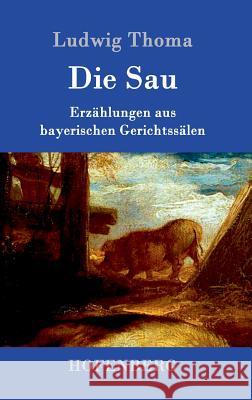 Die Sau: Erzählungen aus bayerischen Gerichtssälen Ludwig Thoma 9783861991014 Hofenberg - książka