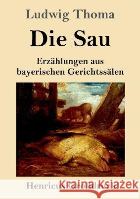 Die Sau (Gro?druck): Erz?hlungen aus bayerischen Gerichtss?len Ludwig Thoma 9783847854784 Henricus - książka