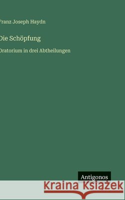 Die Sch?pfung: Oratorium in drei Abtheilungen Franz Joseph Haydn 9783388858203 Antigonos Verlag - książka