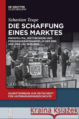 Die Schaffung eines Marktes Sebastian Teupe 9783110496291 Walter de Gruyter - książka