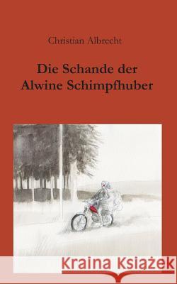 Die Schande der Alwine Schimpfhuber Christian Albrecht 9783734513213 Tredition Gmbh - książka