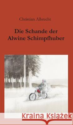 Die Schande der Alwine Schimpfhuber Christian Albrecht 9783734513220 Tredition Gmbh - książka