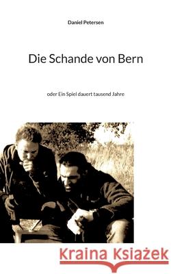 Die Schande von Bern: oder Ein Spiel dauert tausend Jahre Daniel Petersen 9783759731487 Bod - Books on Demand - książka