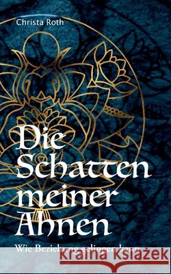 Die Schatten meiner Ahnen: Wie Beziehung gelingen kann Christa Roth 9783750494459 Books on Demand - książka