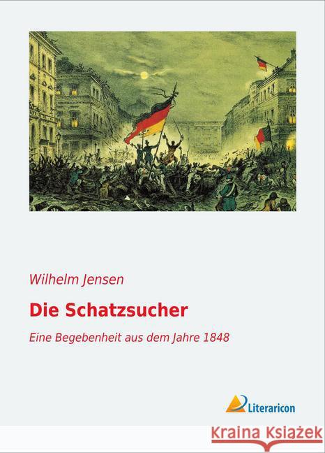 Die Schatzsucher : Eine Begebenheit aus dem Jahre 1848 Jensen, Wilhelm 9783956975103 Literaricon - książka