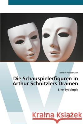 Die Schauspielerfiguren in Arthur Schnitzlers Dramen Heidemann, Kathrin 9783639676778 AV Akademikerverlag - książka