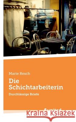Die Schichtarbeiterin: Durchlässige Briefe Marie Resch 9783710352256 United P.C. - książka