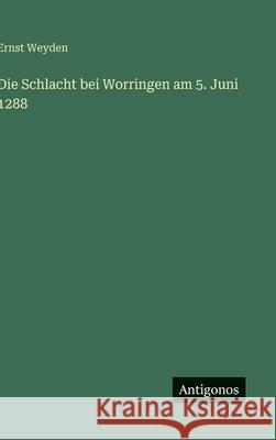 Die Schlacht bei Worringen am 5. Juni 1288 Ernst Weyden 9783386366694 Antigonos Verlag - książka