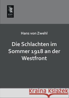 Die Schlachten Im Sommer 1918 an Der Westfront Hans Von Zwehl 9783955644437 Ehv-History - książka