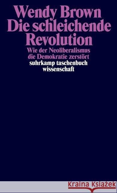 Die schleichende Revolution : Wie der Neoliberalismus die Demokratie zerstört Brown, Wendy 9783518298602 Suhrkamp - książka