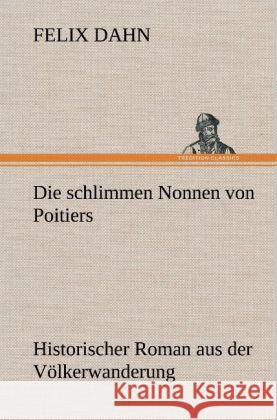 Die schlimmen Nonnen von Poitiers Dahn, Felix 9783847245810 TREDITION CLASSICS - książka