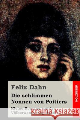 Die schlimmen Nonnen von Poitiers: Kleine Romane aus der Völkerwanderung Band 4 Dahn, Felix 9781530210916 Createspace Independent Publishing Platform - książka