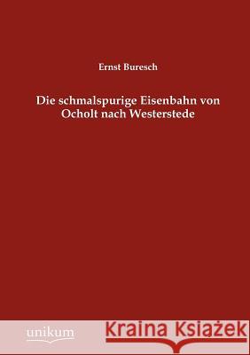 Die schmalspurige Eisenbahn von Ocholt nach Westerstede Buresch, Ernst 9783845724508 UNIKUM - książka