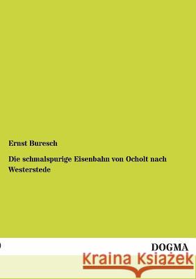 Die schmalspurige Eisenbahn von Ocholt nach Westerstede Buresch, Ernst 9783955072568 Dogma - książka