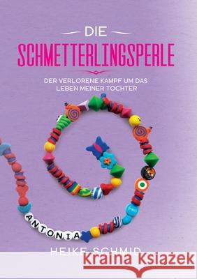 Die Schmetterlingsperle: Der verlorene Kampf um das Leben meiner Tochter Schmid, Heike 9783749735228 Tredition Gmbh - książka