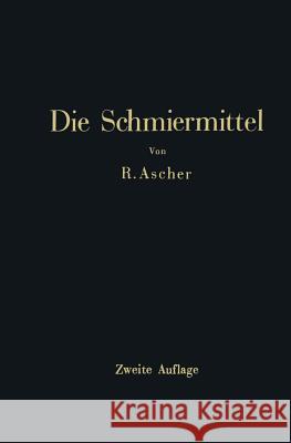 Die Schmiermittel: Ihre Art, Prüfung Und Verwendung Ein Leitfaden Für Den Betriebsmann Ascher, Richard 9783642895043 Springer - książka