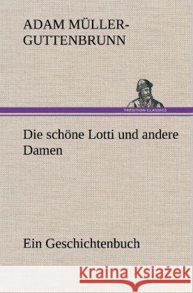 Die schöne Lotti und andere Damen Müller-Guttenbrunn, Adam 9783847257790 TREDITION CLASSICS - książka