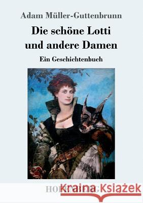 Die schöne Lotti und andere Damen: Ein Geschichtenbuch Adam Müller-Guttenbrunn 9783743728318 Hofenberg - książka