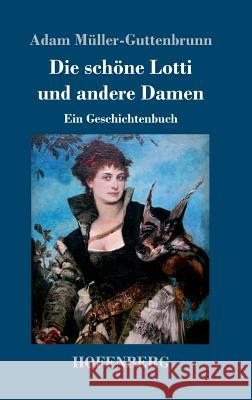 Die schöne Lotti und andere Damen: Ein Geschichtenbuch Adam Müller-Guttenbrunn 9783743728325 Hofenberg - książka