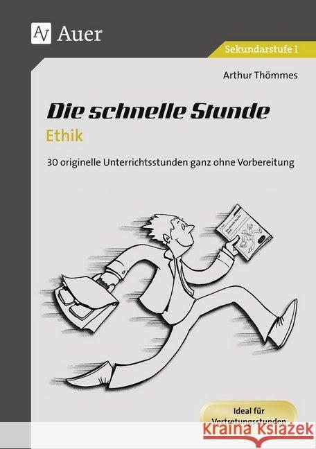 Die schnelle Stunde Ethik : 30 originelle Unterrichststunden ganz ohne Vorbereitung. Ideal für Vertretungsstunden. Sekundarstufe I Thömmes, Arthur 9783403072492 Auer Verlag in der AAP Lehrerfachverlage GmbH - książka