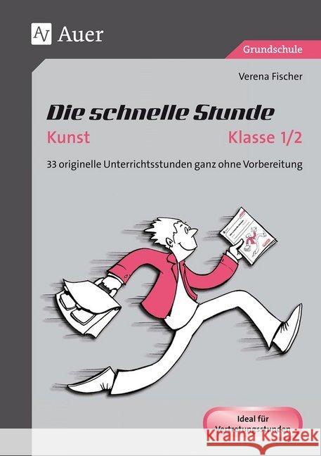 Die schnelle Stunde Kunst, Klasse 1/2 : 33 originelle Unterrichtsstunden ganz ohne Vorbereitung. Ideal für Vertretungsstunden. Grundschule Fischer, Verena 9783403077794 Auer Verlag in der AAP Lehrerfachverlage GmbH - książka