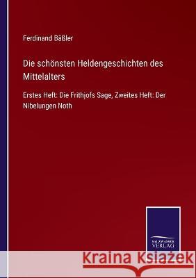 Die schönsten Heldengeschichten des Mittelalters: Erstes Heft: Die Frithjofs Sage, Zweites Heft: Der Nibelungen Noth Ferdinand Bäßler 9783375027308 Salzwasser-Verlag - książka