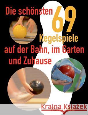 Die schönsten Kegelspiele: 69 Kegelspiele auf der Bahn, im Garten und Zuhause Mala, Matthias 9783732232512 Books on Demand - książka