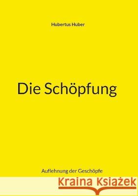 Die Schöpfung: Auflehnung der Geschöpfe Hubertus Huber 9783756833160 Books on Demand - książka