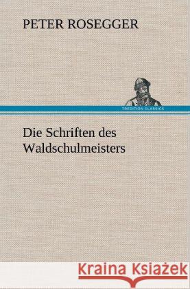 Die Schriften des Waldschulmeisters Rosegger, Peter 9783847265726 TREDITION CLASSICS - książka