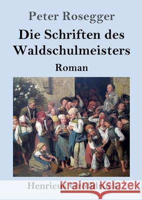 Die Schriften des Waldschulmeisters (Großdruck): Roman Peter Rosegger 9783847852247 Henricus - książka