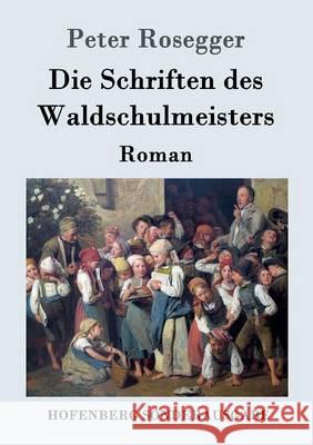 Die Schriften des Waldschulmeisters: Roman Peter Rosegger 9783843051224 Hofenberg - książka