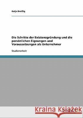 Die Schritte der Existenzgründung und die persönlichen Eignungen und Voraussetzungen als Unternehmer Katja Dreissig 9783638902700 Grin Verlag - książka