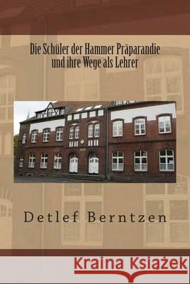 Die Schueler der Hammer Praeparandie und ihre Wege als Lehrer Berntzen, Detlef 9781478106395 Createspace - książka