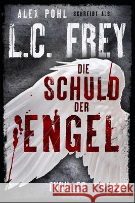 Die Schuld der Engel: Thriller Alex Pohl L. C. Frey 9781723751547 Independently Published - książka