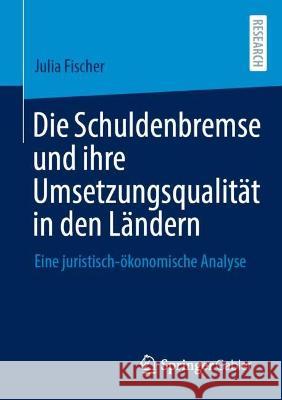 Die Schuldenbremse und ihre Umsetzungsqualität in den Ländern Fischer, Julia 9783658417420 Springer Gabler - książka