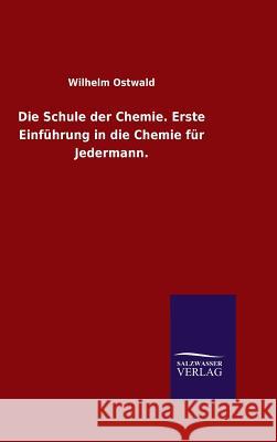 Die Schule der Chemie. Erste Einführung in die Chemie für Jedermann. Wilhelm Ostwald 9783846081105 Salzwasser-Verlag Gmbh - książka