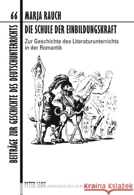 Die Schule Der Einbildungskraft: Zur Geschichte Des Literaturunterrichts in Der Romantik Lecke, Bodo 9783631609460 Lang, Peter, Gmbh, Internationaler Verlag Der - książka