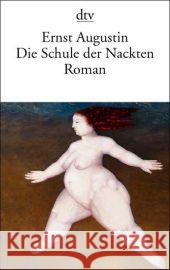 Die Schule der Nackten : Roman Augustin, Ernst   9783423133449 DTV - książka