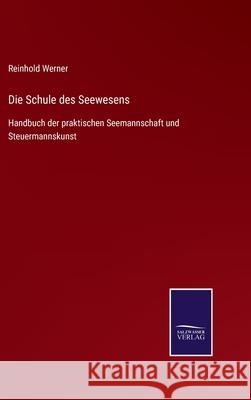 Die Schule des Seewesens: Handbuch der praktischen Seemannschaft und Steuermannskunst Reinhold Werner 9783752545791 Salzwasser-Verlag Gmbh - książka